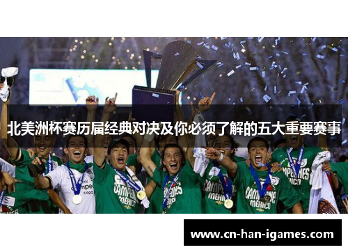 北美洲杯赛历届经典对决及你必须了解的五大重要赛事