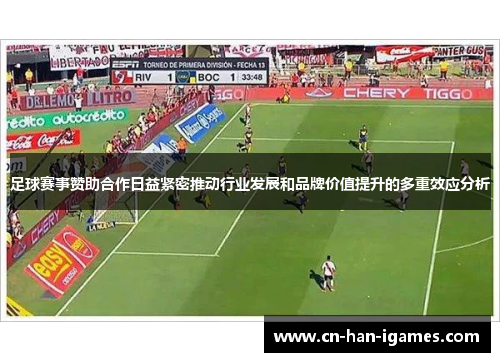 足球赛事赞助合作日益紧密推动行业发展和品牌价值提升的多重效应分析