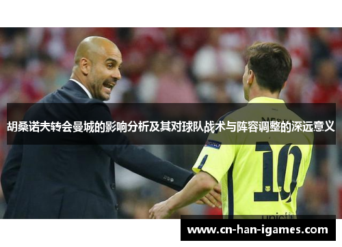 胡桑诺夫转会曼城的影响分析及其对球队战术与阵容调整的深远意义