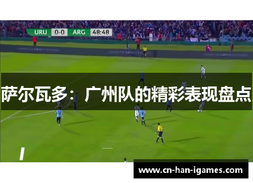 萨尔瓦多:广州队的精彩表现盘点 萨尔瓦多:广州队的精彩表现盘点