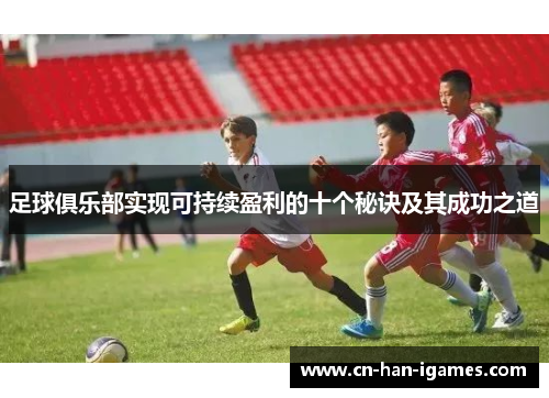 足球俱乐部实现可持续盈利的十个秘诀及其成功之道