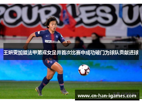 王妍雯加盟法甲第戎女足并首次比赛中成功破门为球队贡献进球 王妍雯加盟法甲第戎女足并首次比赛中成功破门为球队贡献进球